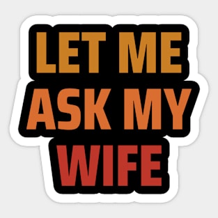 Let Me Ask My Wife Sticker